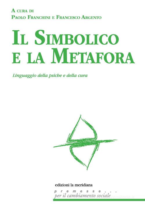 Il simbolico e la metafora. Linguaggio della psiche e della cura edito da Edizioni La Meridiana