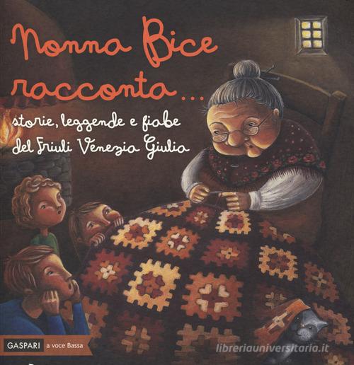 Nonna Bice racconta storie, leggende e fiabe del Friuli Venezia Giulia.  Ediz. a colori - 9788875416355 in Storie tradizionali