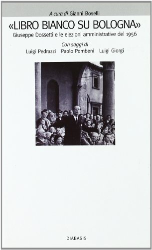 Libro bianco su Bologna. Giuseppe Dossetti e le elezioni amministrative del 1956 edito da Diabasis