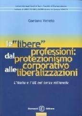 Le libere professioni: dal protezionismo corporativo alle liberalizzazioni. L'Italia e l'UE nel terzo millennio di Gaetano Veneto edito da Cacucci