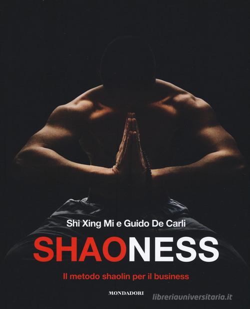 Shaoness. Il metodo shaolin per il business di Shi Xing Mi, Guido De Carli edito da Mondadori Electa