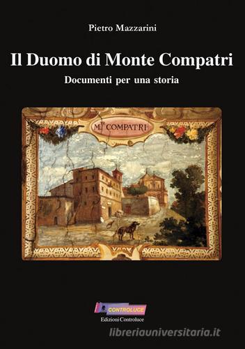 Il duomo di Monte Compatri. Documenti per una storia di Pietro Mazzarini edito da Controluce (Monte Compatri)
