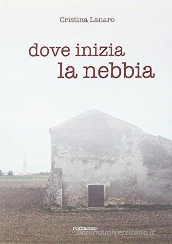 Dove inizia la nebbia di Cristina Lanaro edito da Attiliofraccaroeditore