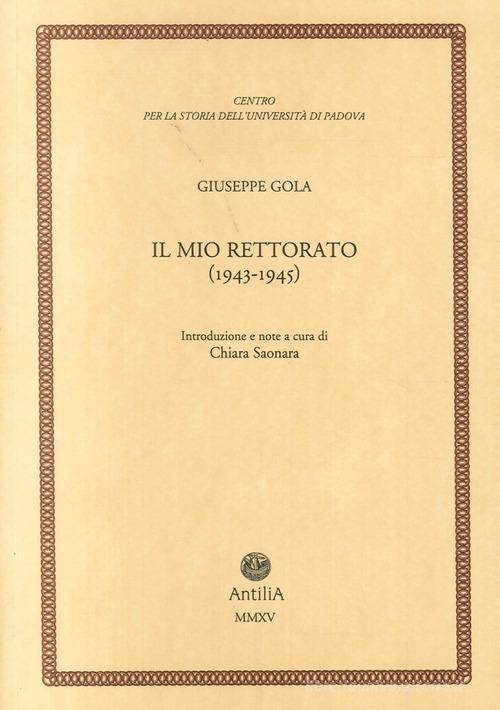 Il mio rettorato (1943-1945) di Giuseppe Gola edito da Antilia