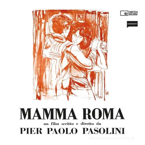 Mamma Roma. Un film scritto e diretto da Pier Paolo Pasolini edito da Edizioni Cineteca di Bologna