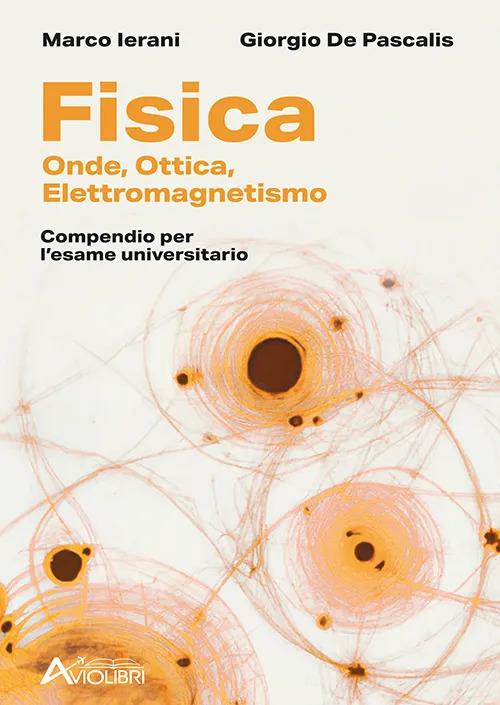 Fisica. Onde, Elettromagnetismo, Ottica. Compendio per l'esame universitario. Per le Scuole superiori di Marco Ierani, Giorgio De Pascalis edito da Aviolibri