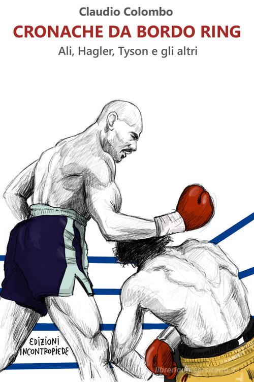 Cronache da bordo ring. Ali, Hagler, Tyson e gli altri di Claudio Colombo edito da InContropiede