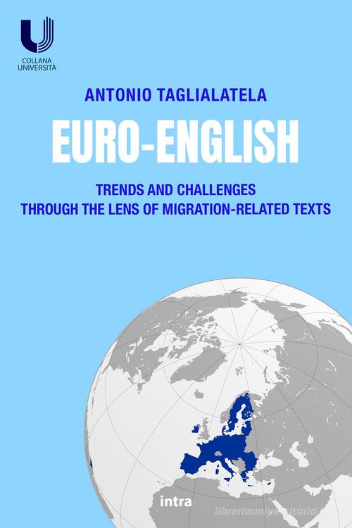 Euro-English. Trends and Challenges Through the Lens of Migration-Related Texts di Antonio Taglialatela edito da Intra