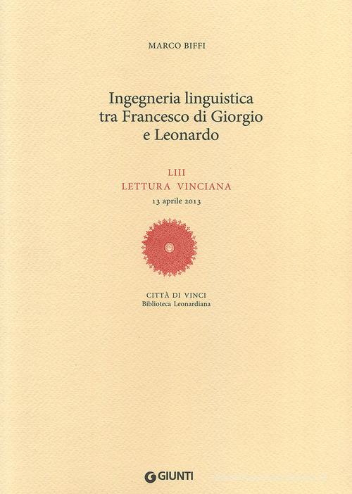 Ingegneria linguistica tra Francesco di Giorgio e Leonardo. LIII lettura vinciana di Marco Biffi edito da Giunti Editore