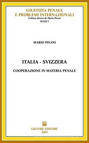 Italia-Svizzera. Cooperazione in materia penale di Mario Pisani edito da Giuffrè