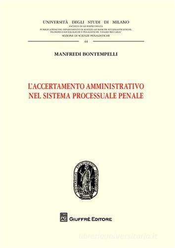 L' accertamento amministrativo nel sistema processuale penale di Manfredi Bontempelli edito da Giuffrè