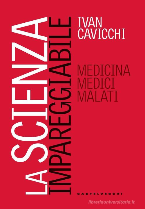 La scienza impareggiabile. Medicina, medici, malati di Ivan Cavicchi edito da Castelvecchi