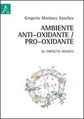 Ambiente antioxidante/pro-oxidante. Su impacto medico. Ediz. spagnola di Gregorio Martínez Sanchez edito da Aracne