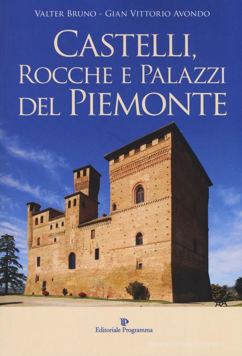 Castelli, rocche e palazzi del Piemonte. Ediz. illustrata di Valter Bruno, Gian Vittorio Avondo edito da Editoriale Programma