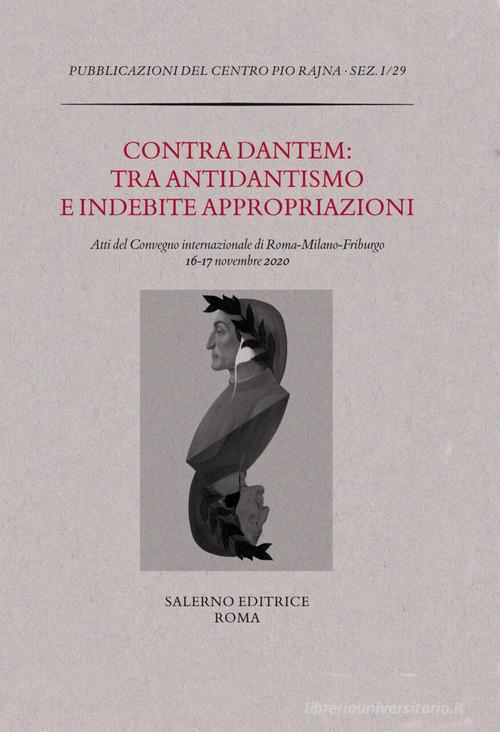 Contra Dantem: tra antidantismo e indebite riappropriazioni. Atti del Convegno internazionale di Roma-Milano-Friburgo (16-17 novembre 2020) edito da Salerno