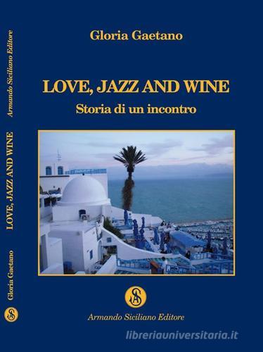 Love, jazz and wine. Storia di un incontro di Gloria Gaetano edito da Armando Siciliano Editore