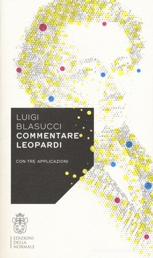Commentare Leopardi con tre applicazioni di Luigi Blasucci edito da Scuola Normale Superiore