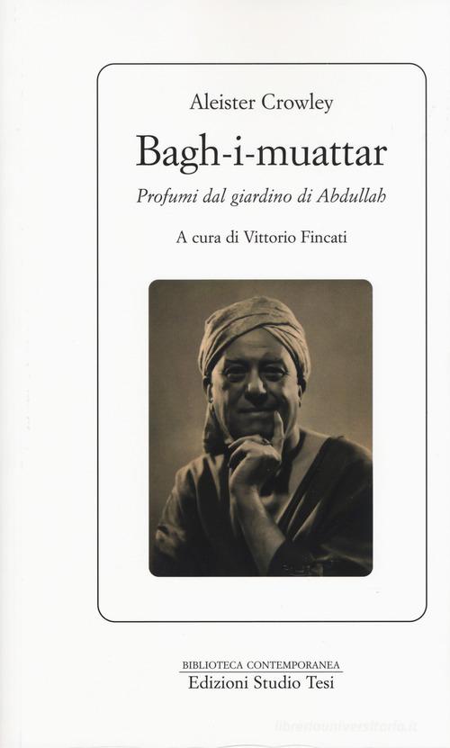 Bagh-I-muattar. Profumi dal giardino di Abdullah di Aleister Crowley edito da Edizioni Studio Tesi