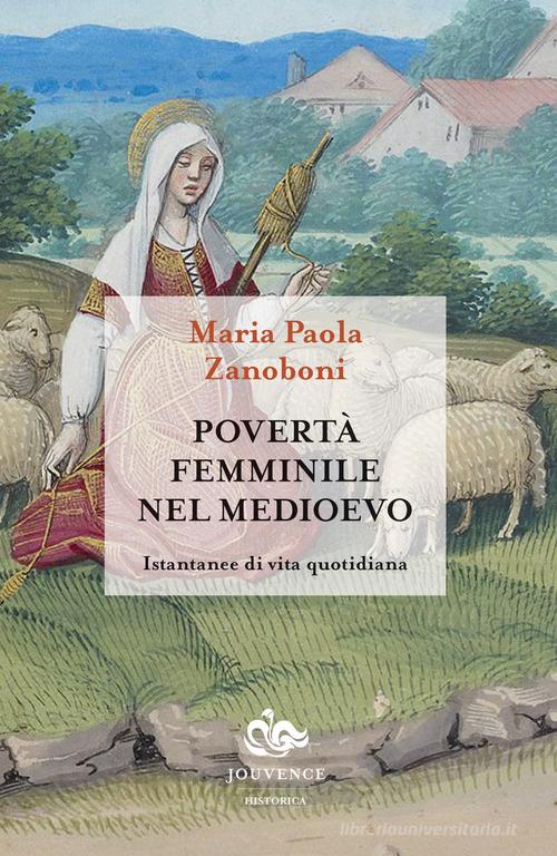Povertà femminile nel medioevo. Istantanee di vita quotidiana di Maria Paola Zanoboni edito da Editoriale Jouvence