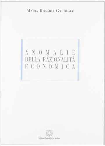 Anomalie della razionalità economica di Maria Rosaria Garofalo edito da Edizioni Scientifiche Italiane