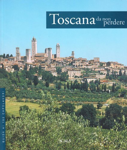 Toscana da non perdere. Guida ai 100 capolavori edito da Scala Group