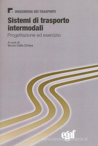 Sistemi di trasporto intermodali. Progettazione ed esercizio di Bruno Dalla Chiara edito da Egaf