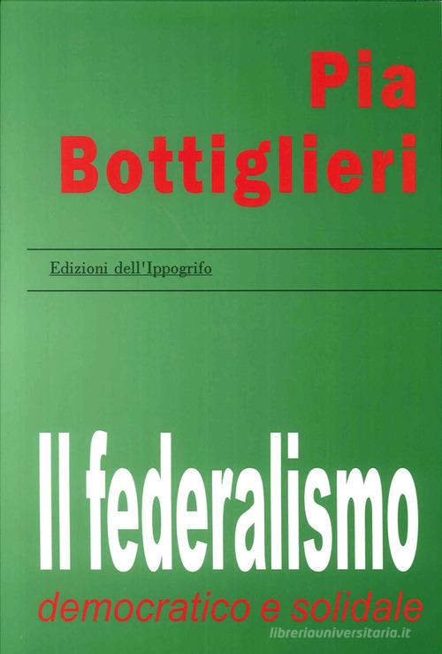 Il federalismo democratico e solidale di Pia Bottiglieri edito da Edizioni dell'Ippogrifo