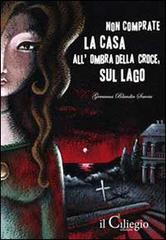 Non comprate la casa all'ombra della croce, sul lago di Germana Blandin Savoia edito da Il Ciliegio