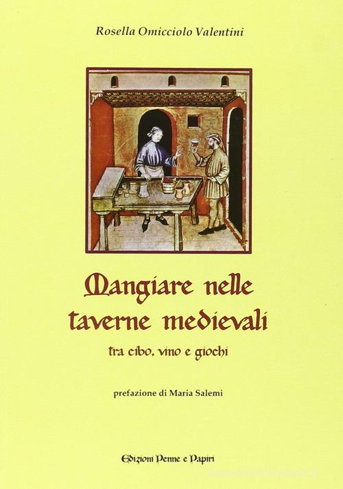 Mangiare nelle taverne medievali. Tra cibo, vino e giochi di Rosella Omicciolo Valentini edito da Penne & Papiri