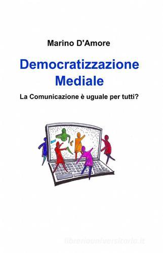 Democratizzazione mediale di Marino D'Amore edito da ilmiolibro self publishing