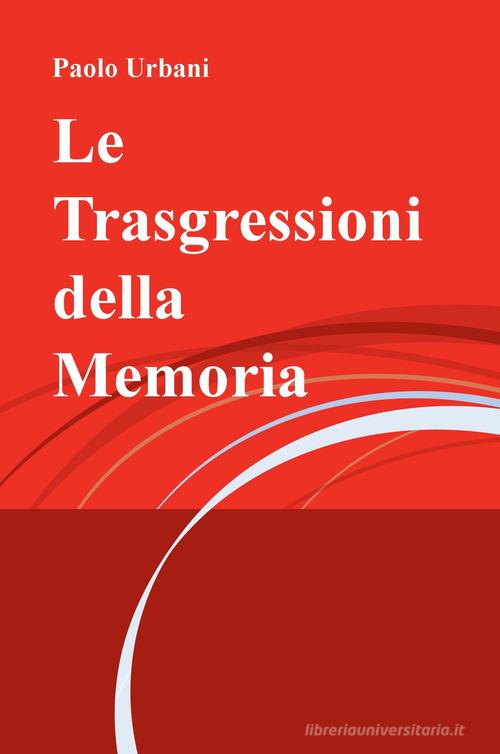 Libro Le trasgressioni della memoria di Paolo Urbani La community di ilmiolibro.it di ilmiolibro self publishing
