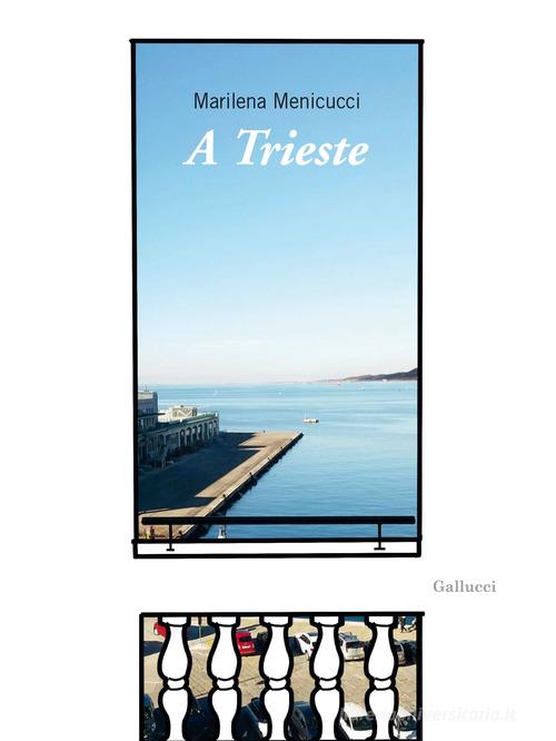 A Trieste di Marilena Menicucci edito da Gallucci