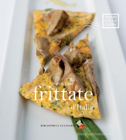 Frittate d'Italia di Franco Luise edito da Bibliotheca Culinaria