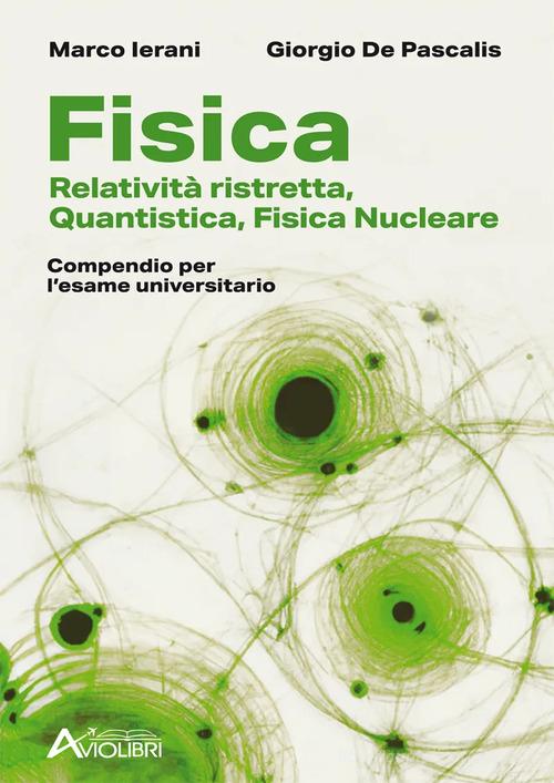 Fisica. Relatività ristretta, quantistica, fisica nucleare. Compendio per l'esame universitario. Per le Scuole superiori di Marco Ierani, Giorgio De Pascalis edito da Aviolibri