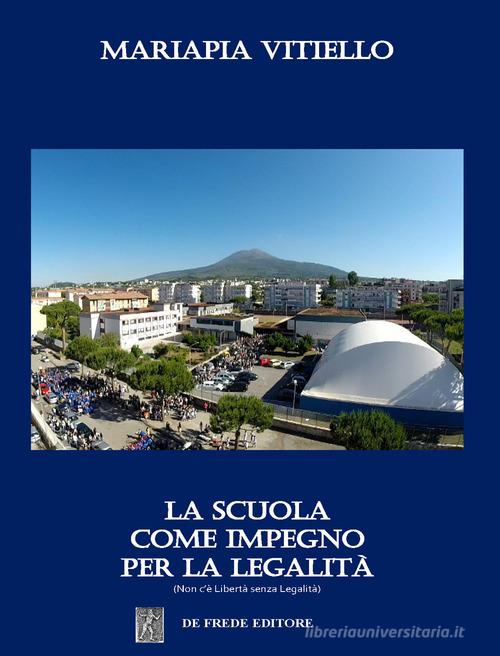 La scuola come impegno per la legalità. Non c'è libertà senza legalità di Mariapia Vitiello edito da De Frede