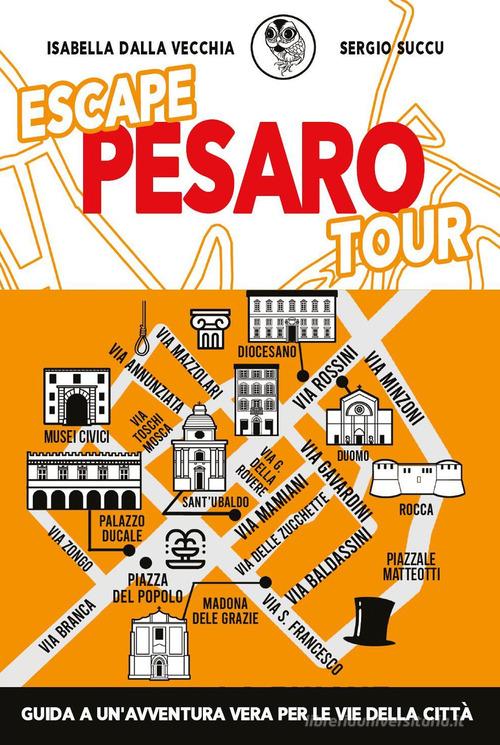 Escape Pesaro tour. Guida a un'avventura vera per le vie della città di Isabella Dalla Vecchia, Sergio Succu edito da Youcanprint