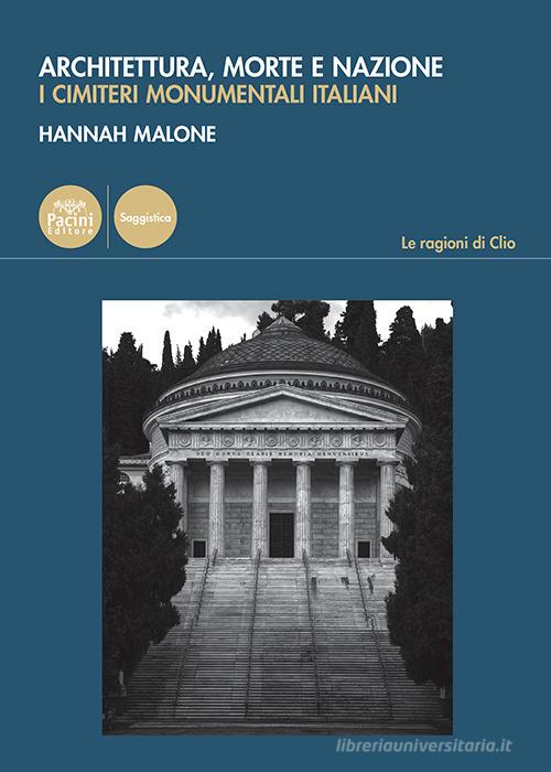 Architettura, morte e nazione. I cimiteri monumentali italiani di Hannah Malone edito da Pacini Editore