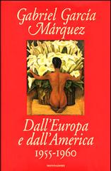 Dall'Europa e dall'America. 1955-1960 di Gabriel García Márquez edito da Mondadori