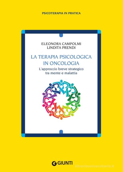 La terapia psicologica in oncologia. L'approccio breve strategico tra mente e malattia di Eleonora Campolmi, Lindita Prendi edito da Giunti Psychometrics