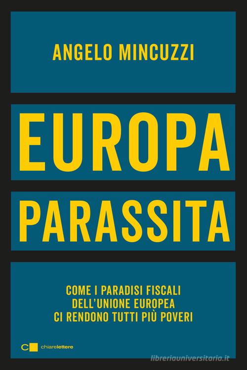 Europa parassita. Come i paradisi fiscali dell'Unione europea ci rendono tutti più poveri di Angelo Mincuzzi edito da Chiarelettere
