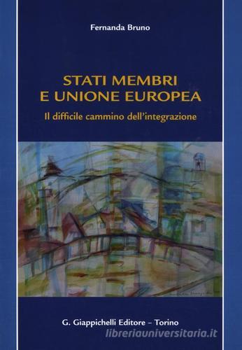Stati membri e Unione europea. Il difficile cammino dell'integrazione di Fernanda Bruno edito da Giappichelli