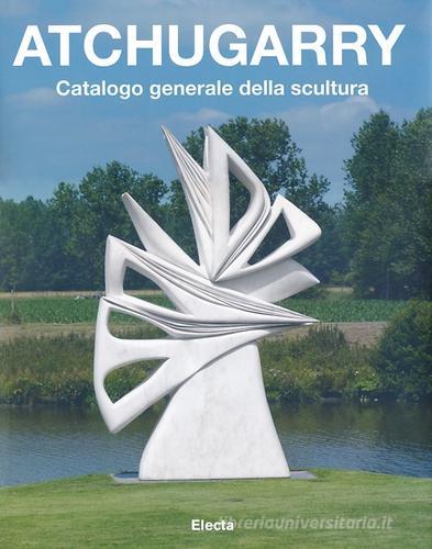 Atchugarry. Catalogo generale della scultura vol.1 edito da Mondadori Electa