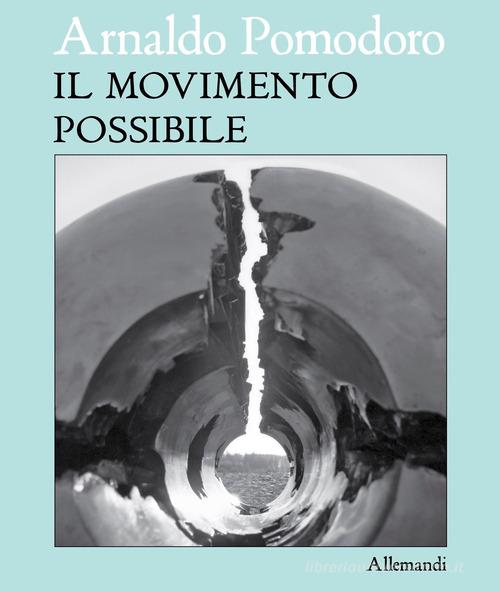 Arnaldo Pomodoro. Il movimento possibile. Ediz. italiana e inglese edito da Allemandi