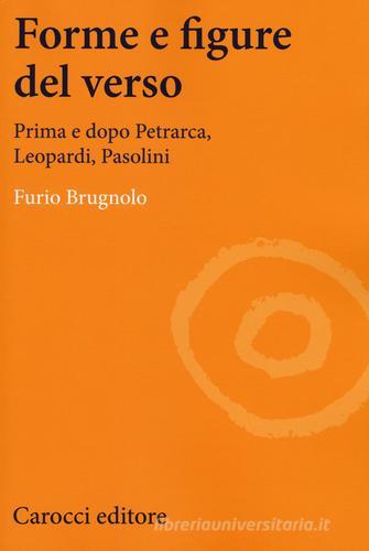 Forme e figure del verso. Prima e dopo Petrarca, Leopardi, Pasolini di Furio Brugnolo edito da Carocci
