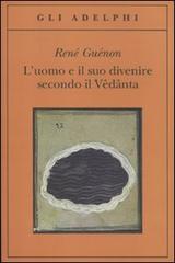 L' uomo e il suo divenire secondo il Vêdânta di René Guénon edito da Adelphi