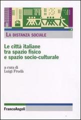 La distanza sociale. Le città italiane tra spazio fisico e spazio socio-culturale edito da Franco Angeli