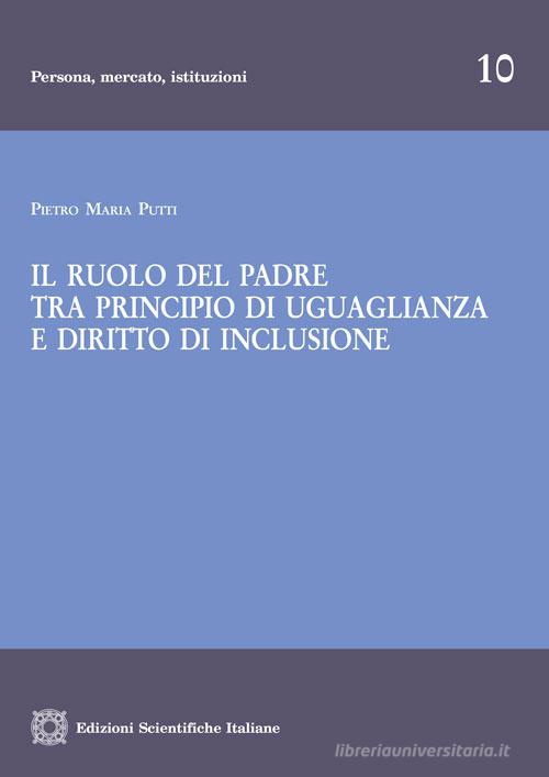 Il ruolo del padre tra principio di uguaglianza e diritto di inclusione di Pietro Maria Putti edito da Edizioni Scientifiche Italiane