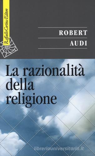 La razionalità della religione di Robert Audi edito da Raffaello Cortina Editore