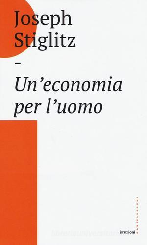 Un' economia per l'uomo di Joseph E. Stiglitz edito da Castelvecchi
