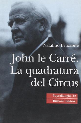 John Le Carré. La quadratura del Circus di Natalino Bruzzone edito da Bulzoni
